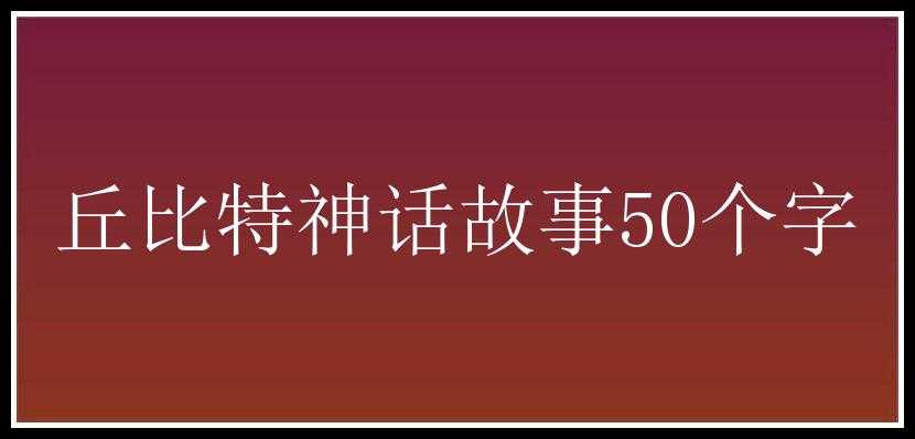 丘比特神话故事50个字