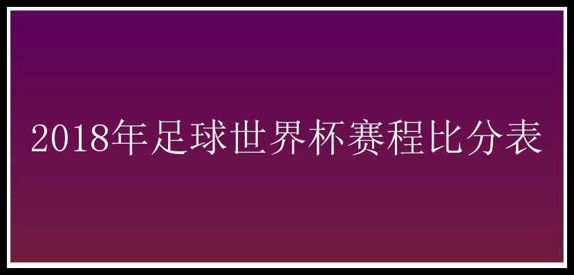 2018年足球世界杯赛程比分表