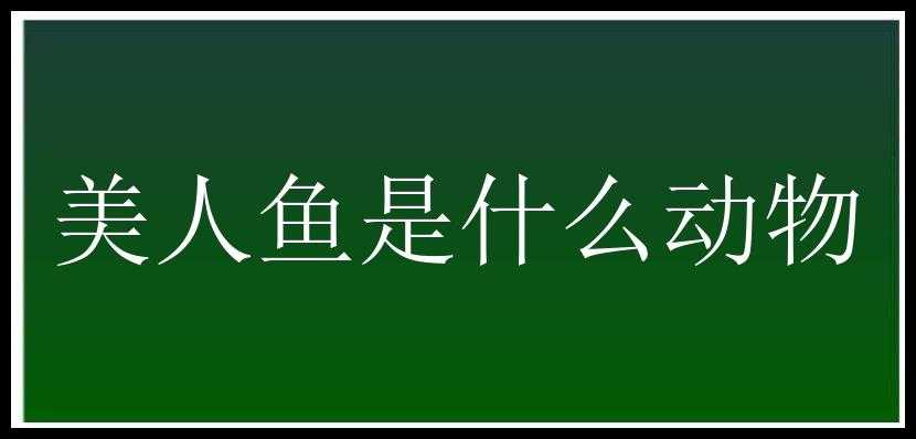 美人鱼是什么动物