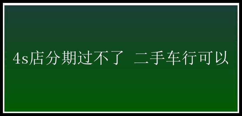 4s店分期过不了 二手车行可以