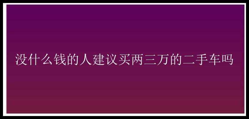 没什么钱的人建议买两三万的二手车吗