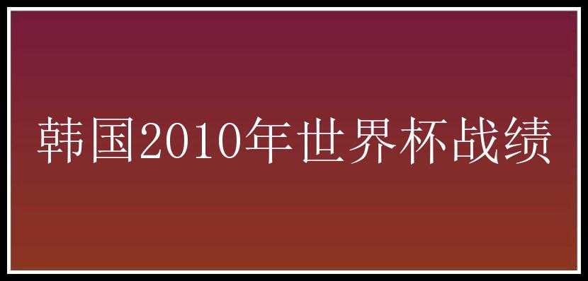 韩国2010年世界杯战绩