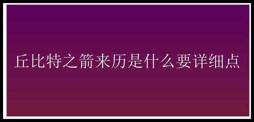 丘比特之箭来历是什么要详细点