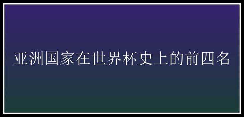 亚洲国家在世界杯史上的前四名