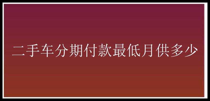 二手车分期付款最低月供多少