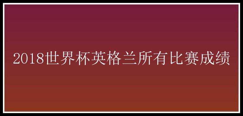 2018世界杯英格兰所有比赛成绩