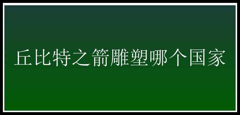 丘比特之箭雕塑哪个国家