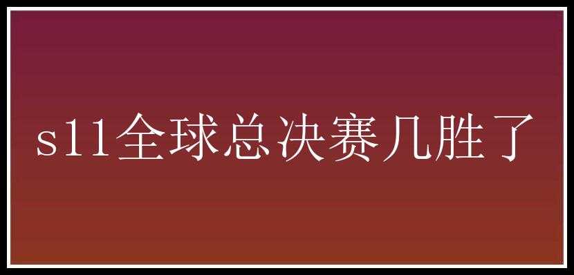 s11全球总决赛几胜了