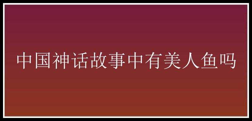 中国神话故事中有美人鱼吗