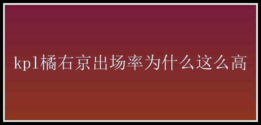 kpl橘右京出场率为什么这么高