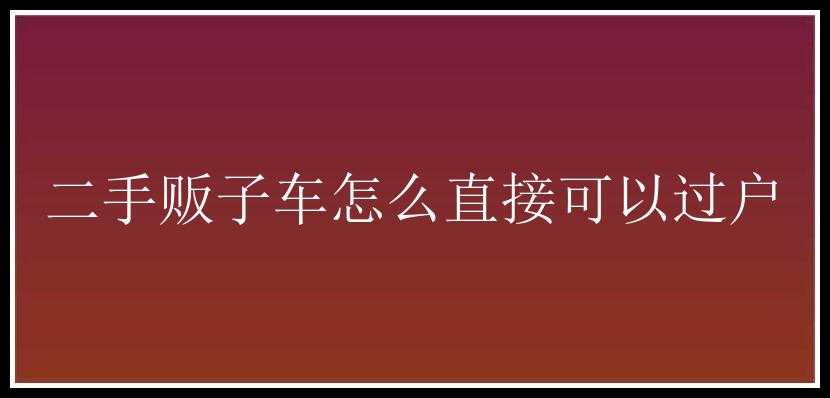 二手贩子车怎么直接可以过户