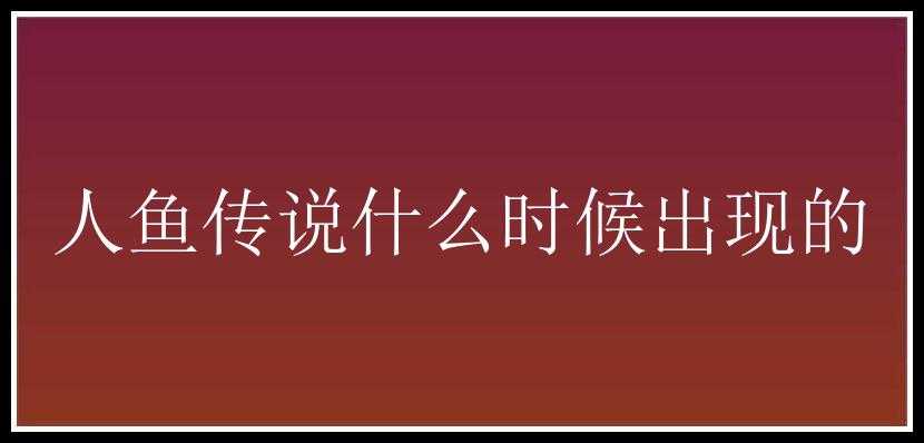 人鱼传说什么时候出现的