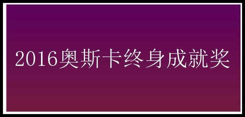 2016奥斯卡终身成就奖