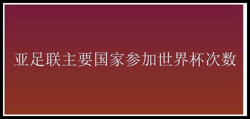 亚足联主要国家参加世界杯次数