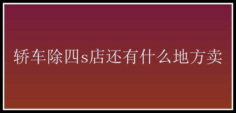 轿车除四s店还有什么地方卖