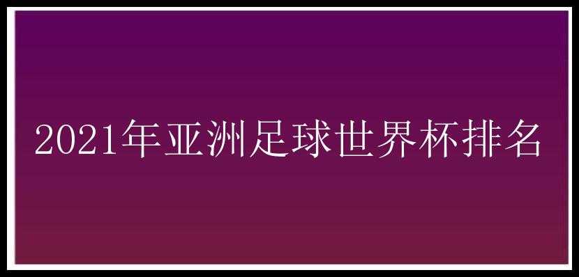 2021年亚洲足球世界杯排名