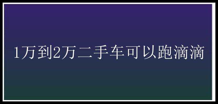 1万到2万二手车可以跑滴滴