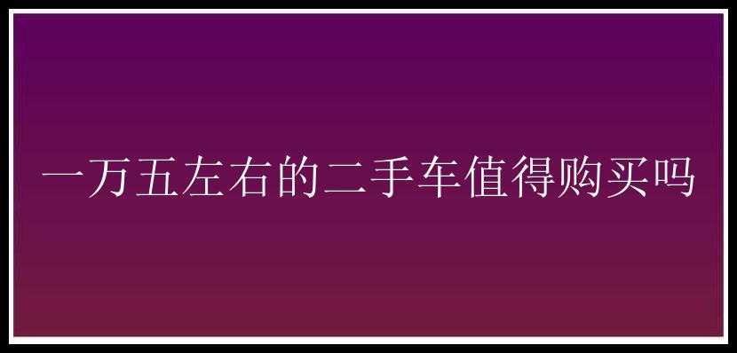 一万五左右的二手车值得购买吗