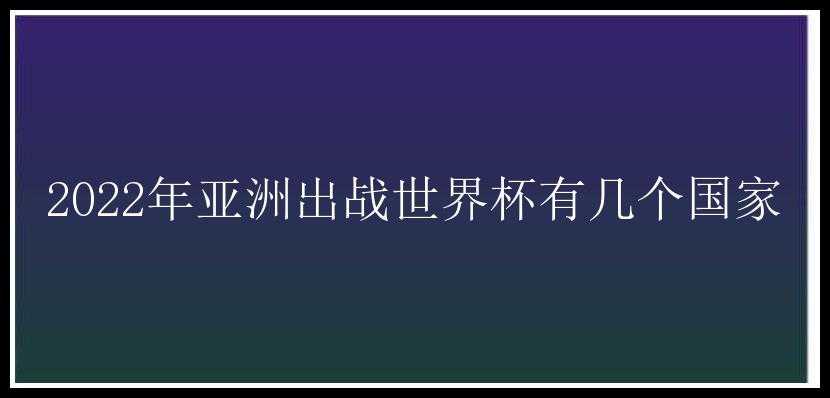 2022年亚洲出战世界杯有几个国家