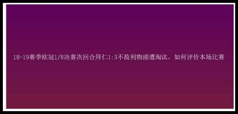 18-19赛季欧冠1/8决赛次回合拜仁1:3不敌利物浦遭淘汰，如何评价本场比赛