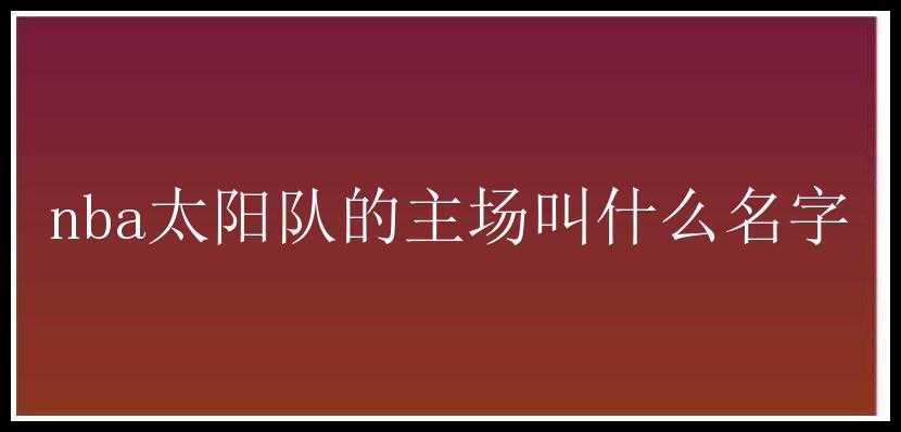 nba太阳队的主场叫什么名字