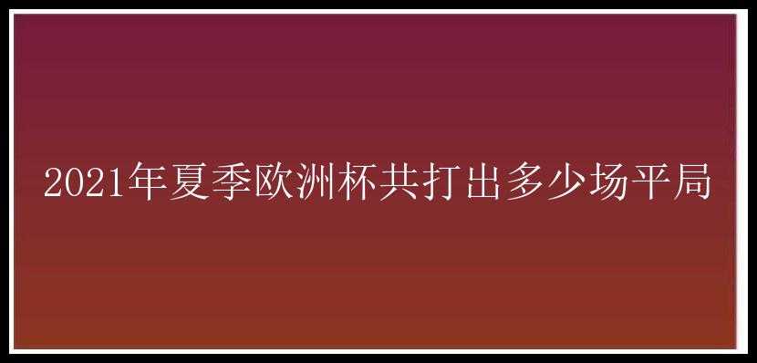 2021年夏季欧洲杯共打出多少场平局