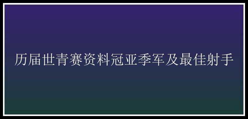 历届世青赛资料冠亚季军及最佳射手