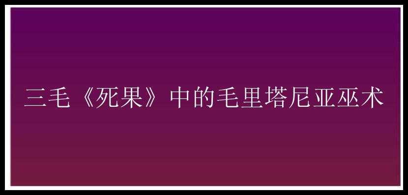 三毛《死果》中的毛里塔尼亚巫术