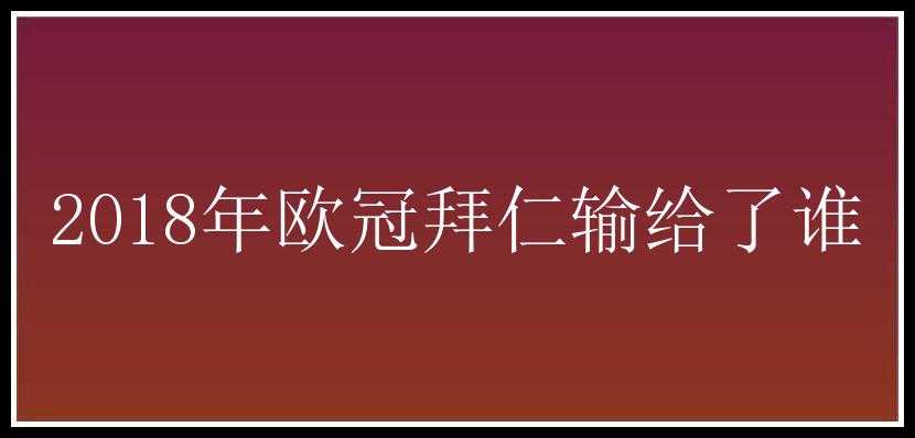 2018年欧冠拜仁输给了谁