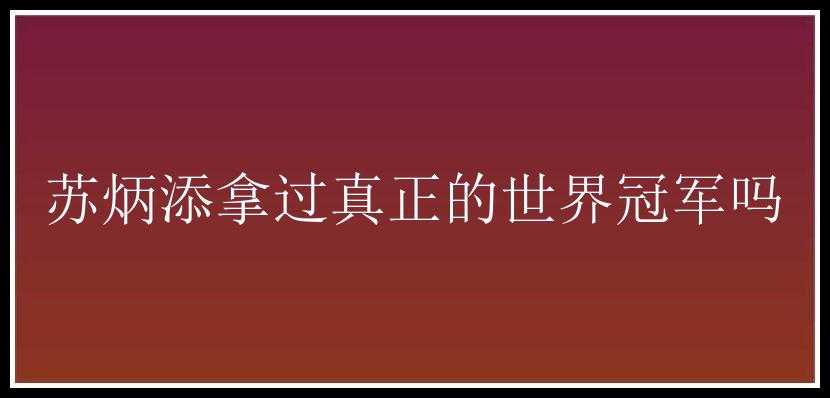 苏炳添拿过真正的世界冠军吗