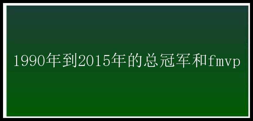 1990年到2015年的总冠军和fmvp