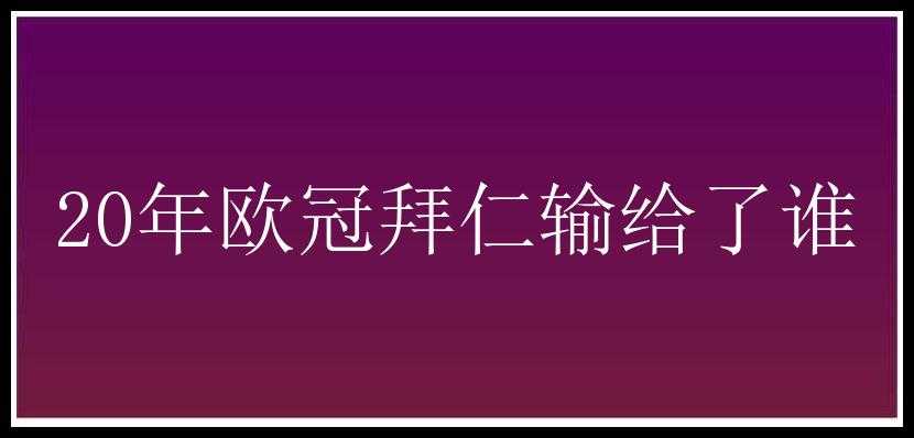 20年欧冠拜仁输给了谁