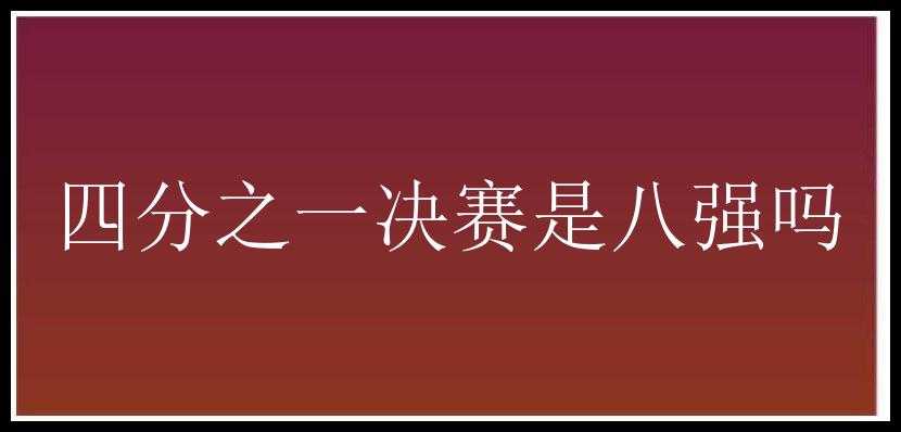 四分之一决赛是八强吗