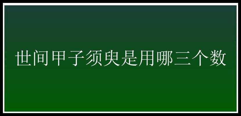 世间甲子须臾是用哪三个数