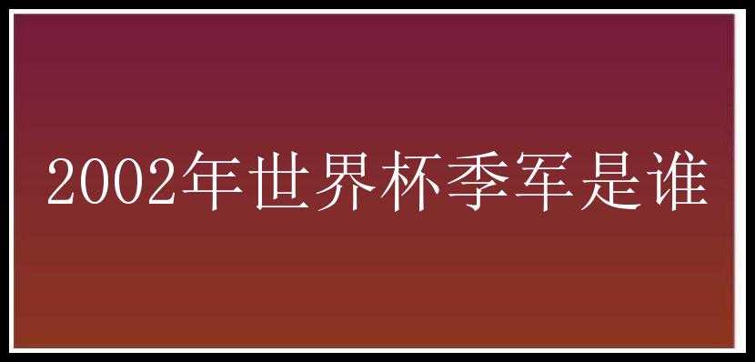 2002年世界杯季军是谁