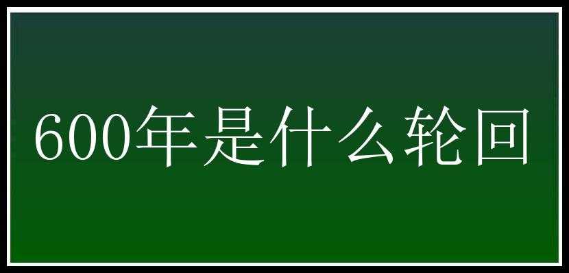 600年是什么轮回