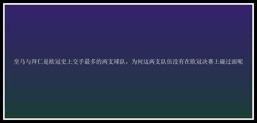 皇马与拜仁是欧冠史上交手最多的两支球队，为何这两支队伍没有在欧冠决赛上碰过面呢