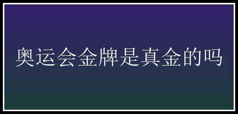 奥运会金牌是真金的吗