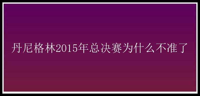 丹尼格林2015年总决赛为什么不准了