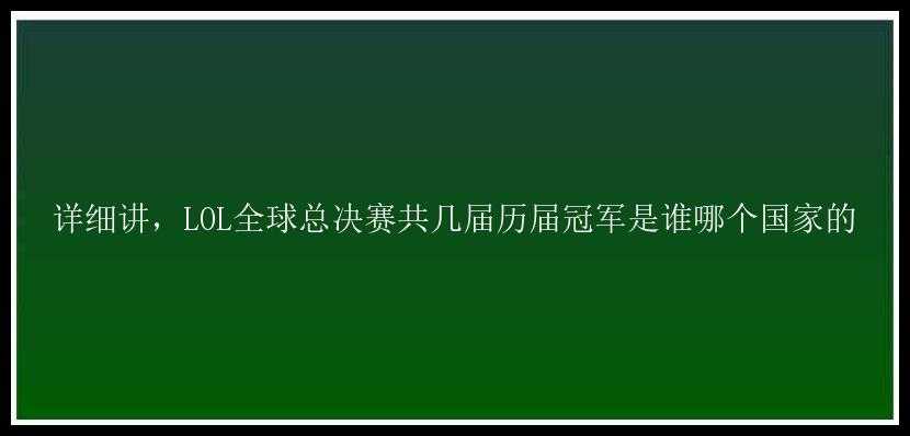 详细讲，LOL全球总决赛共几届历届冠军是谁哪个国家的