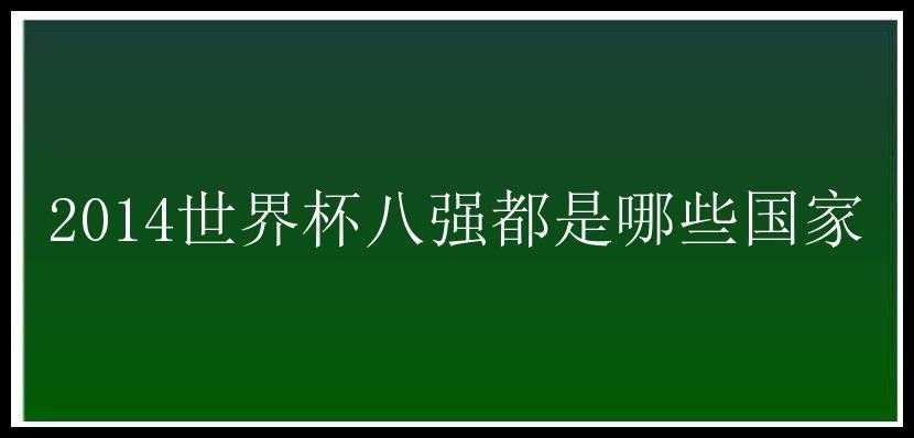 2014世界杯八强都是哪些国家