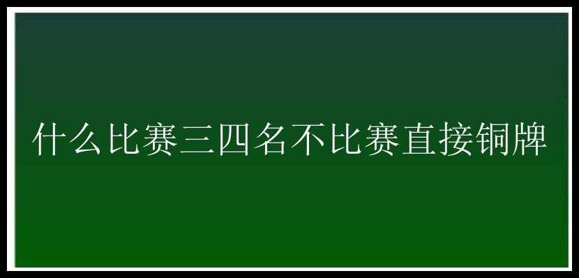 什么比赛三四名不比赛直接铜牌