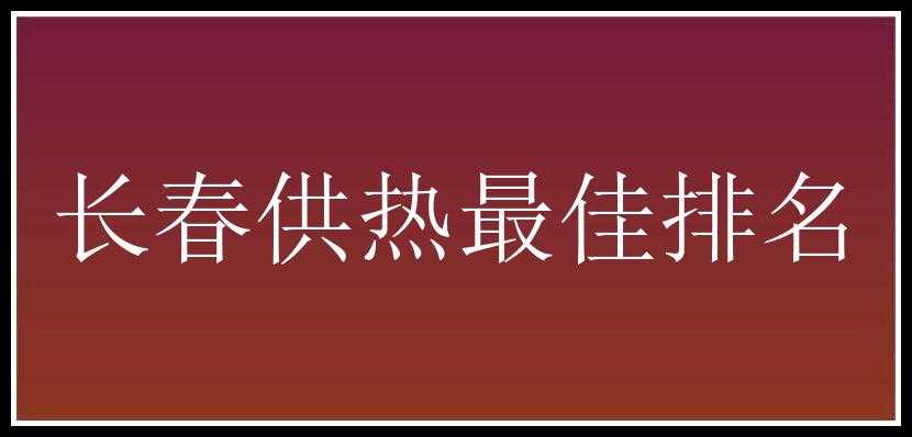 长春供热最佳排名