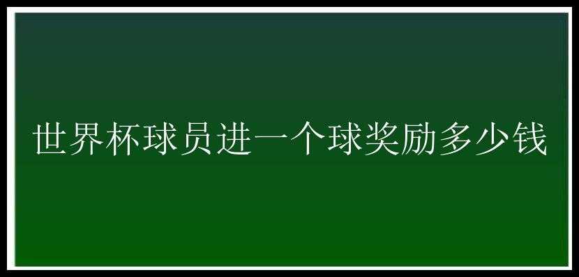 世界杯球员进一个球奖励多少钱