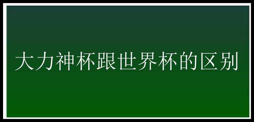 大力神杯跟世界杯的区别