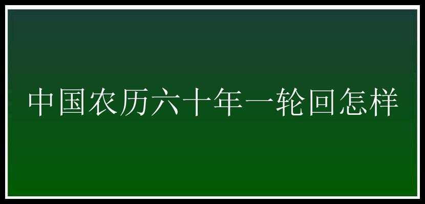 中国农历六十年一轮回怎样