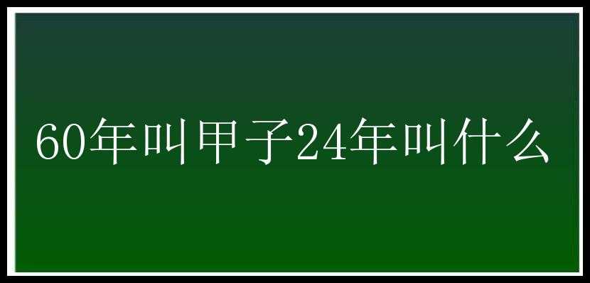 60年叫甲子24年叫什么