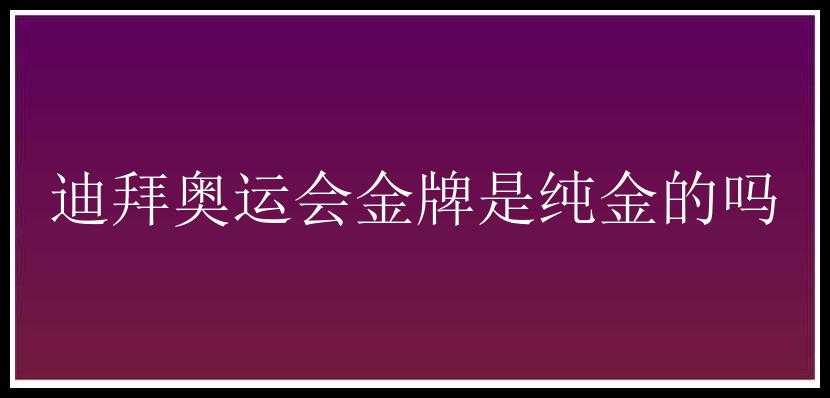 迪拜奥运会金牌是纯金的吗