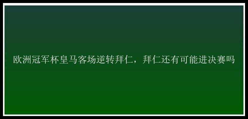 欧洲冠军杯皇马客场逆转拜仁，拜仁还有可能进决赛吗