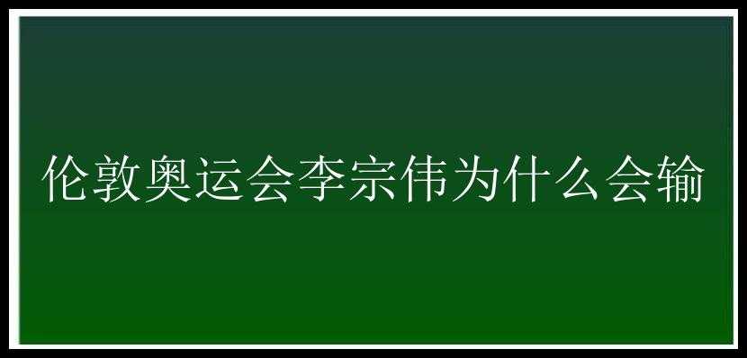 伦敦奥运会李宗伟为什么会输